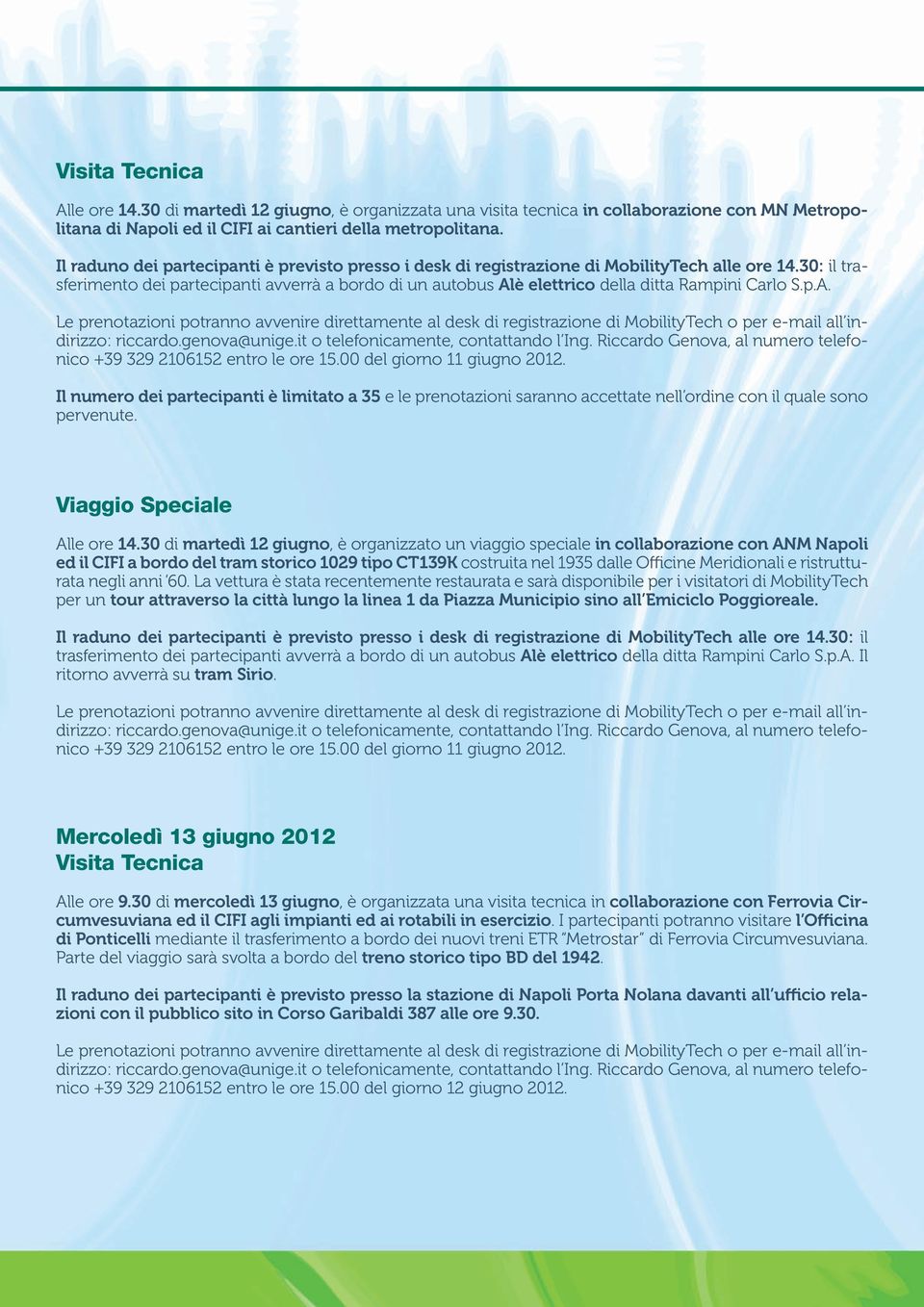 30: il trasferimento dei partecipanti avverrà a bordo di un autobus Alè elettrico della ditta Rampini Carlo S.p.A. Le prenotazioni potranno avvenire direttamente al desk di registrazione di MobilityTech o per e-mail all indirizzo: riccardo.