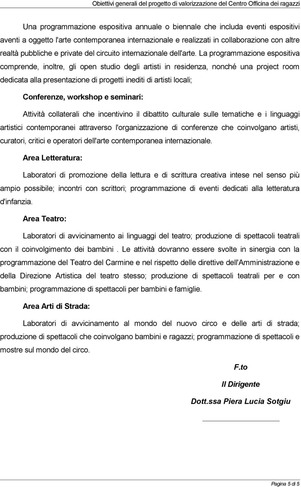 La programmazione espositiva comprende, inoltre, gli open studio degli artisti in residenza, nonché una project room dedicata alla presentazione di progetti inediti di artisti locali; Conferenze,