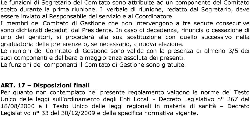 I membri del Comitato di Gestione che non intervengono a tre sedute consecutive sono dichiarati decaduti dal Presidente.