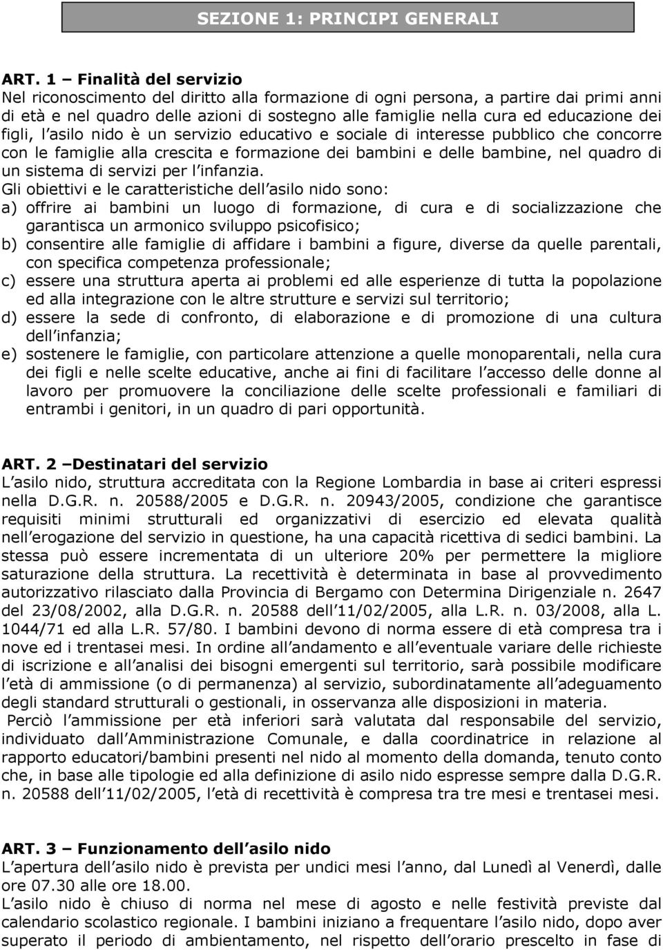 dei figli, l asilo nido è un servizio educativo e sociale di interesse pubblico che concorre con le famiglie alla crescita e formazione dei bambini e delle bambine, nel quadro di un sistema di