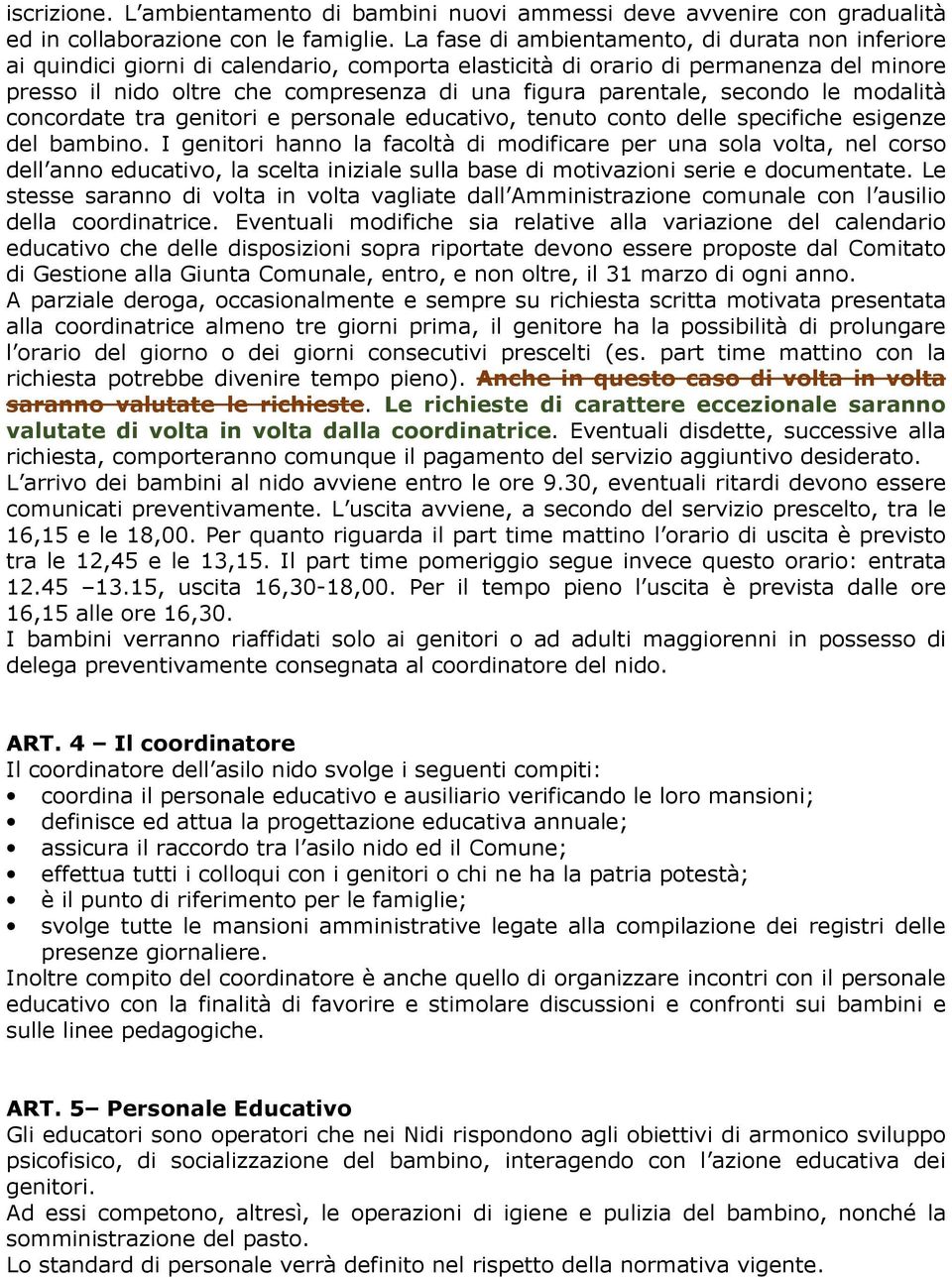 parentale, secondo le modalità concordate tra genitori e personale educativo, tenuto conto delle specifiche esigenze del bambino.