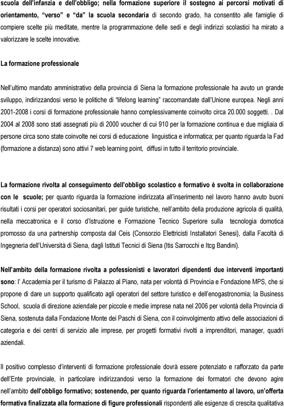 La formazione professionale Nell ultimo mandato amministrativo della provincia di Siena la formazione professionale ha avuto un grande sviluppo, indirizzandosi verso le politiche di lifelong learning