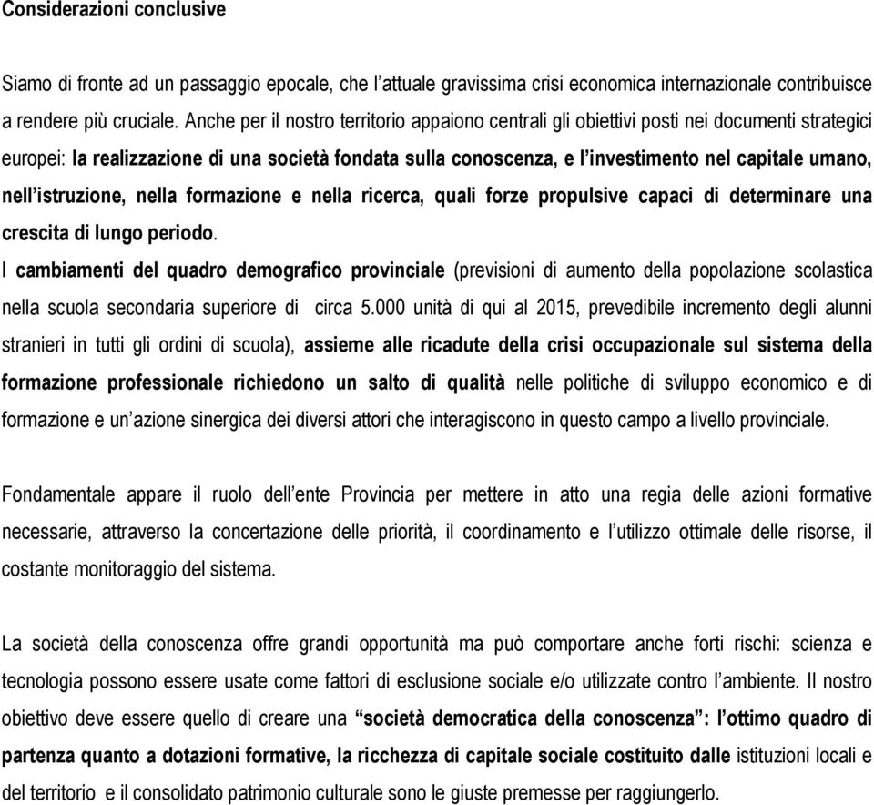 nell istruzione, nella formazione e nella ricerca, quali forze propulsive capaci di determinare una crescita di lungo periodo.