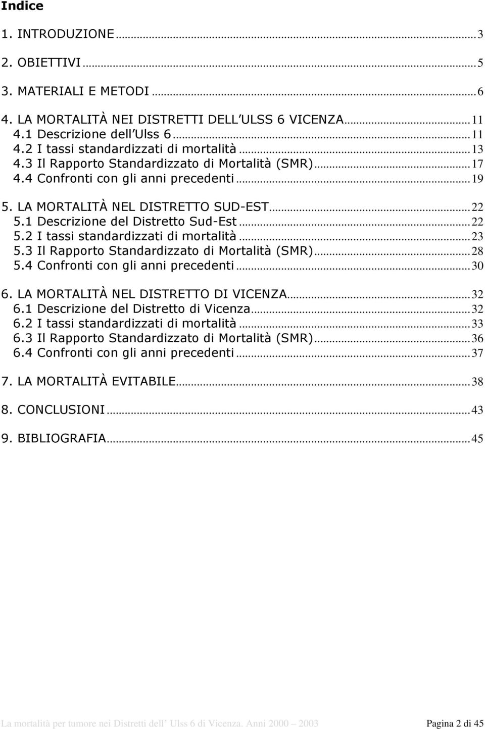 ..23 5.3 Il Rapporto Standardizzato di Mortalità (SMR)...28 5.4 Confronti con gli anni precedenti...30 6. LA MORTALITÀ NEL DISTRETTO DI VICENZA...32 6.1 Descrizione del Distretto di Vicenza...32 6.2 I tassi standardizzati di mortalità.