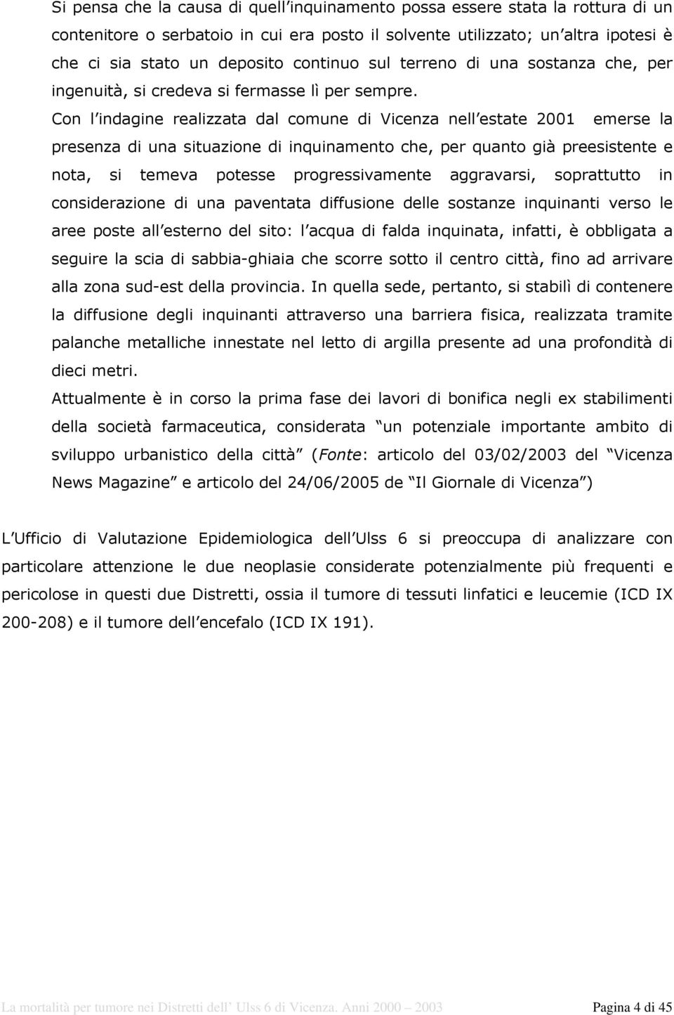 Con l indagine realizzata dal comune di Vicenza nell estate 2001 emerse la presenza di una situazione di inquinamento che, per quanto già preesistente e nota, si temeva potesse progressivamente