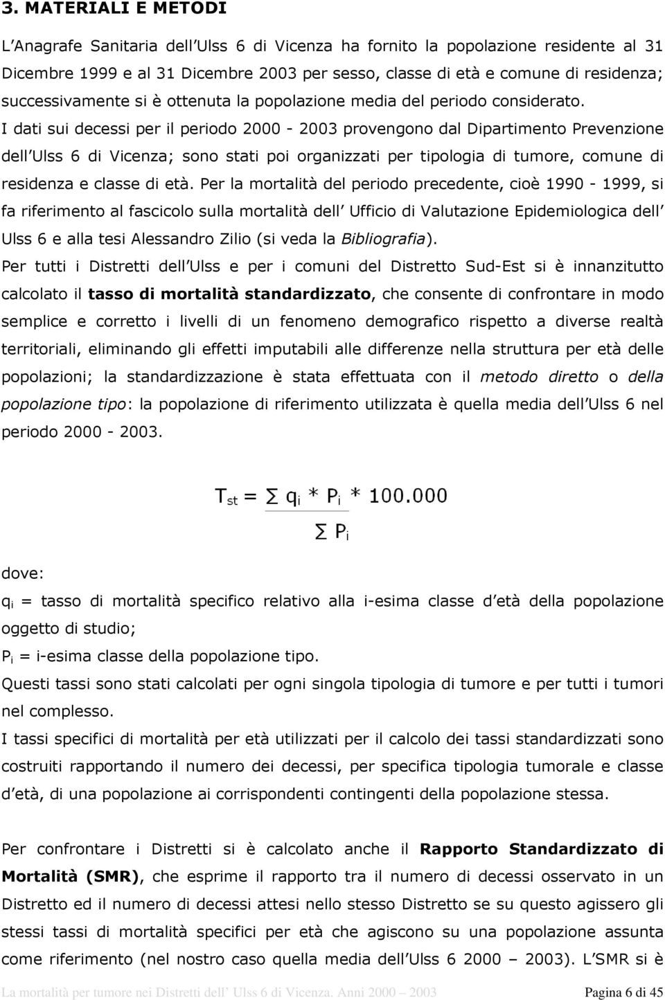 I dati sui decessi per il periodo 2000-2003 provengono dal Dipartimento Prevenzione dell Ulss 6 di Vicenza; sono stati poi organizzati per tipologia di tumore, comune di residenza e classe di età.