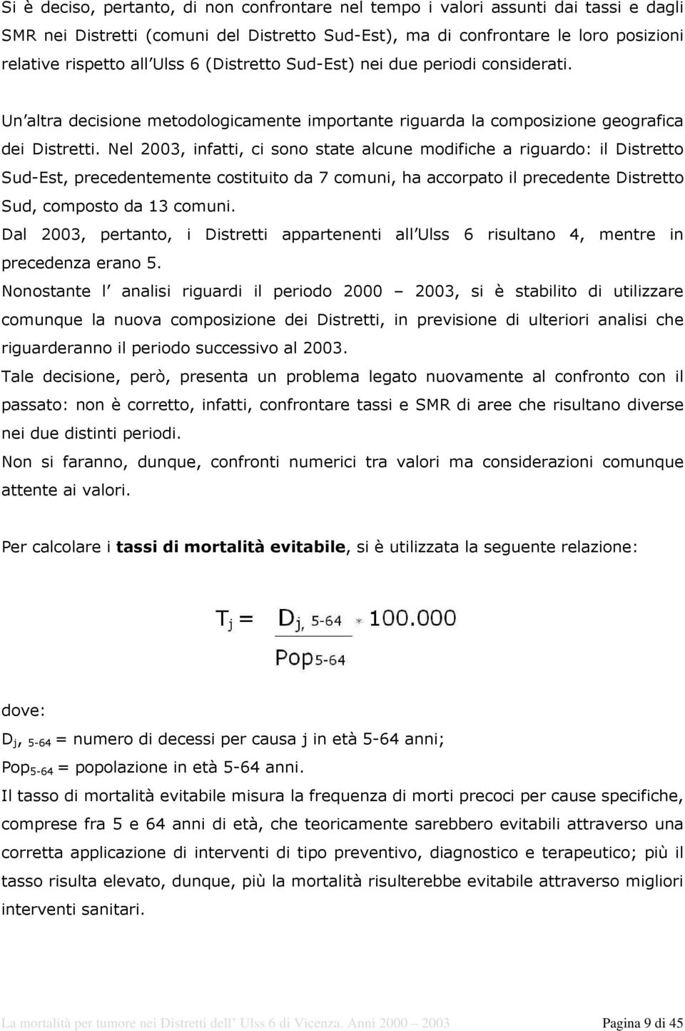 Nel 2003, infatti, ci sono state alcune modifiche a riguardo: il Distretto Sud-Est, precedentemente costituito da 7 comuni, ha accorpato il precedente Distretto Sud, composto da 13 comuni.