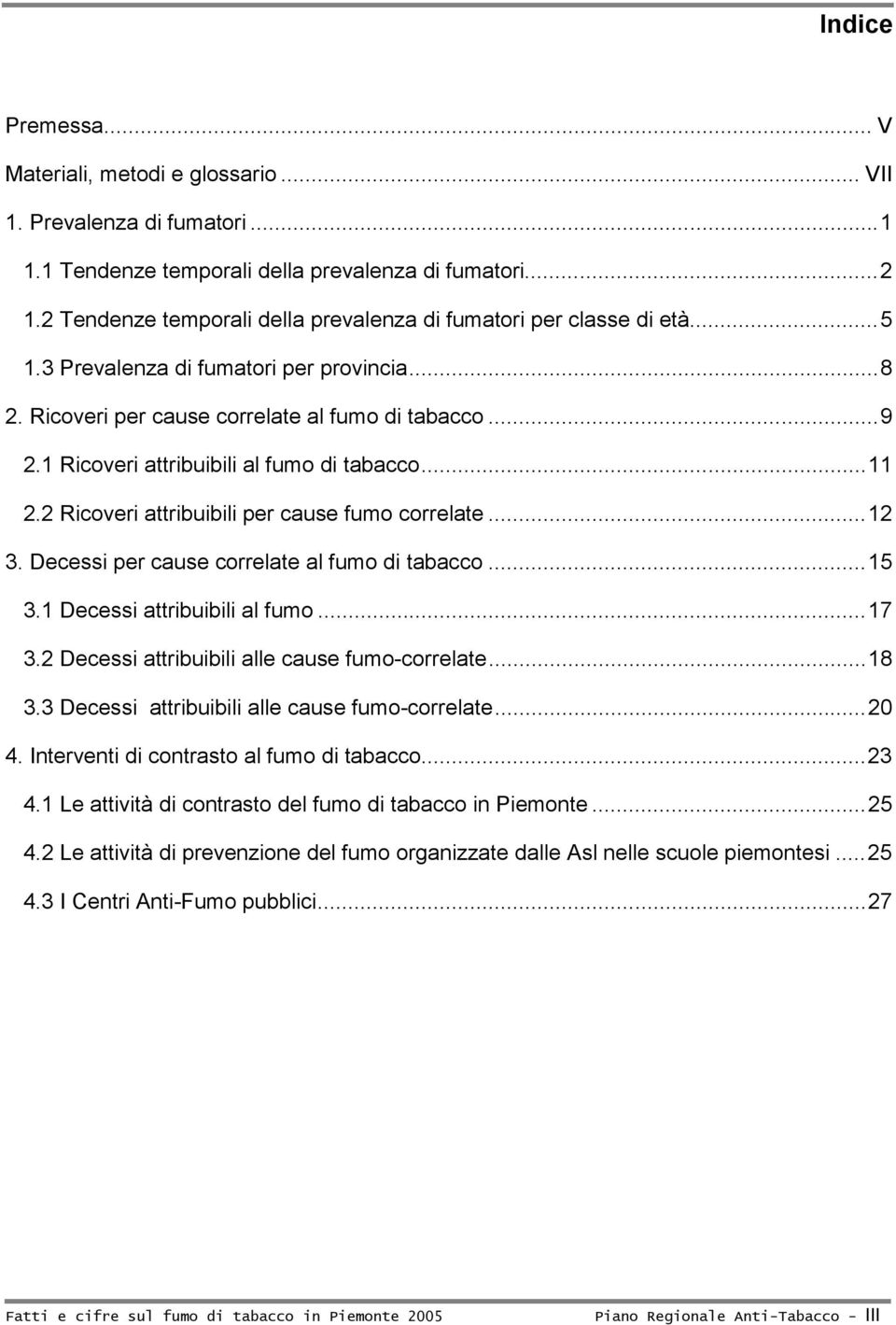 1 Ricoveri attribuibili al fumo di tabacco...11 2.2 Ricoveri attribuibili per cause fumo correlate...12 3. Decessi per cause correlate al fumo di tabacco...15 3.1 Decessi attribuibili al fumo...17 3.