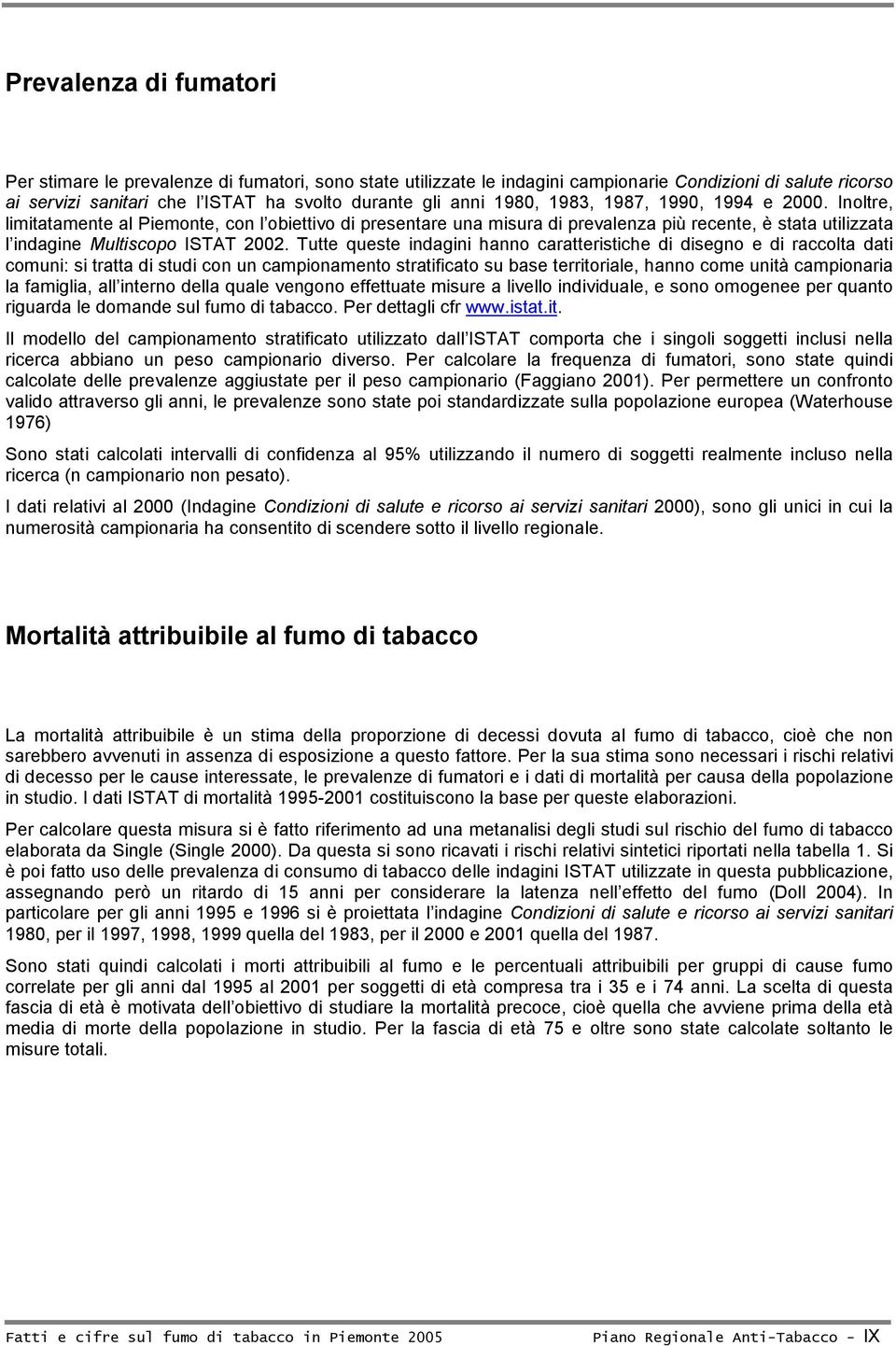 Tutte queste indagini hanno caratteristiche di disegno e di raccolta dati comuni: si tratta di studi con un campionamento stratificato su base territoriale, hanno come unità campionaria la famiglia,