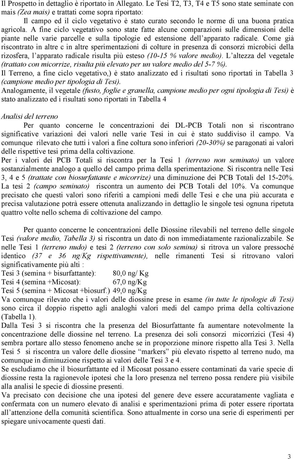 A fine ciclo vegetativo sono state fatte alcune comparazioni sulle dimensioni delle piante nelle varie parcelle e sulla tipologie ed estensione dell apparato radicale.