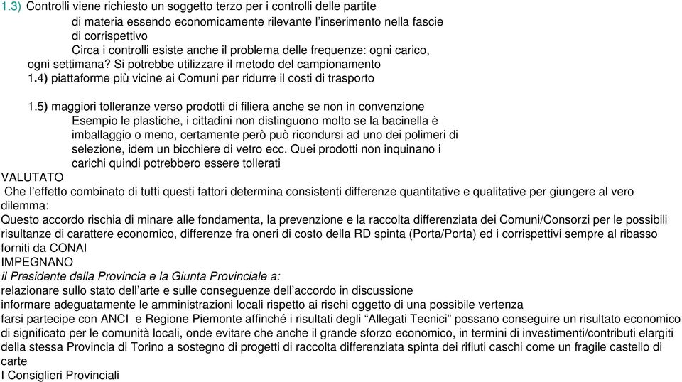 5) maggiori tolleranze verso prodotti di filiera anche se non in convenzione Esempio le plastiche, i cittadini non distinguono molto se la bacinella è imballaggio o meno, certamente però può