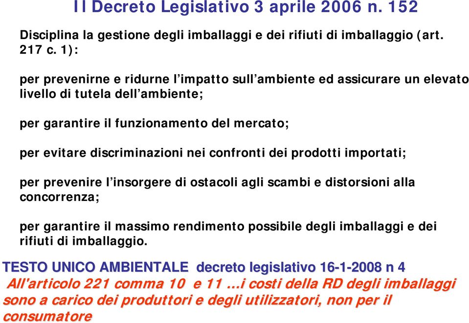 discriminazioni nei confronti dei prodotti importati; per prevenire l insorgere di ostacoli agli scambi e distorsioni alla concorrenza; per garantire il massimo rendimento