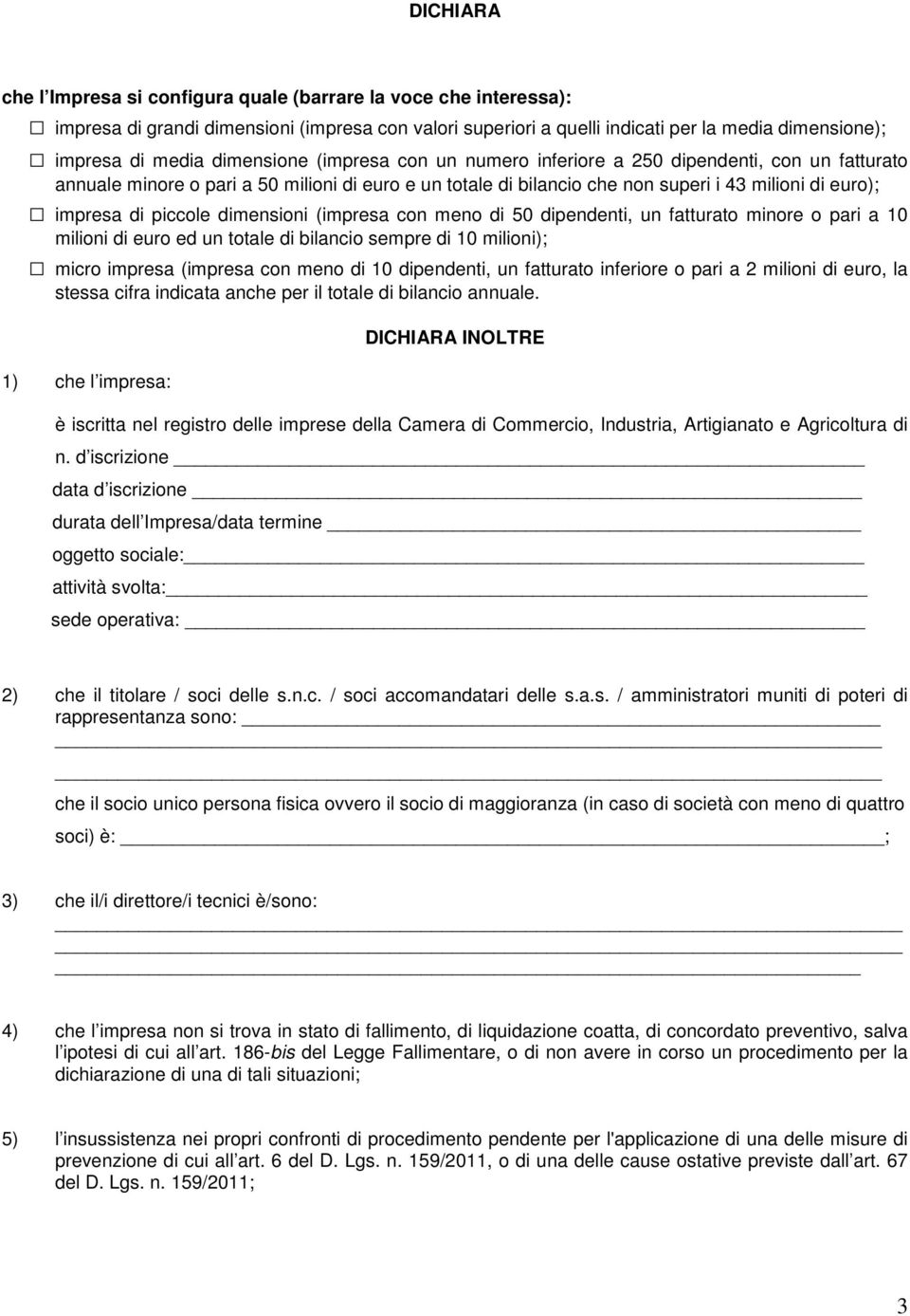 piccole dimensioni (impresa con meno di 50 dipendenti, un fatturato minore o pari a 10 milioni di euro ed un totale di bilancio sempre di 10 milioni); micro impresa (impresa con meno di 10