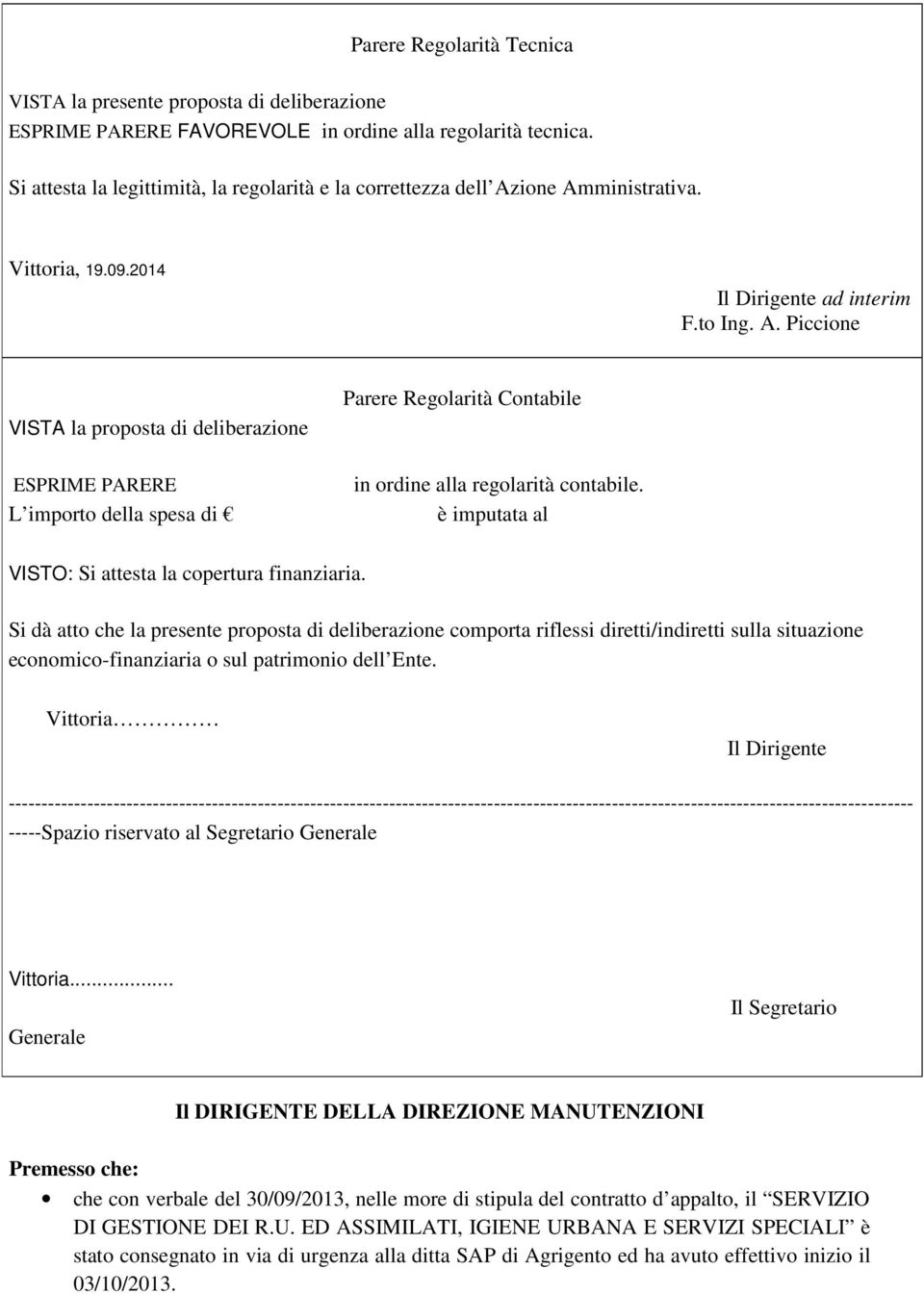 ione Amministrativa. Vittoria, 19.09.2014 Il Dirigente ad interim F.to Ing. A. Piccione VISTA la proposta di deliberazione ESPRIME PARERE L importo della spesa di Parere Regolarità Contabile in ordine alla regolarità contabile.