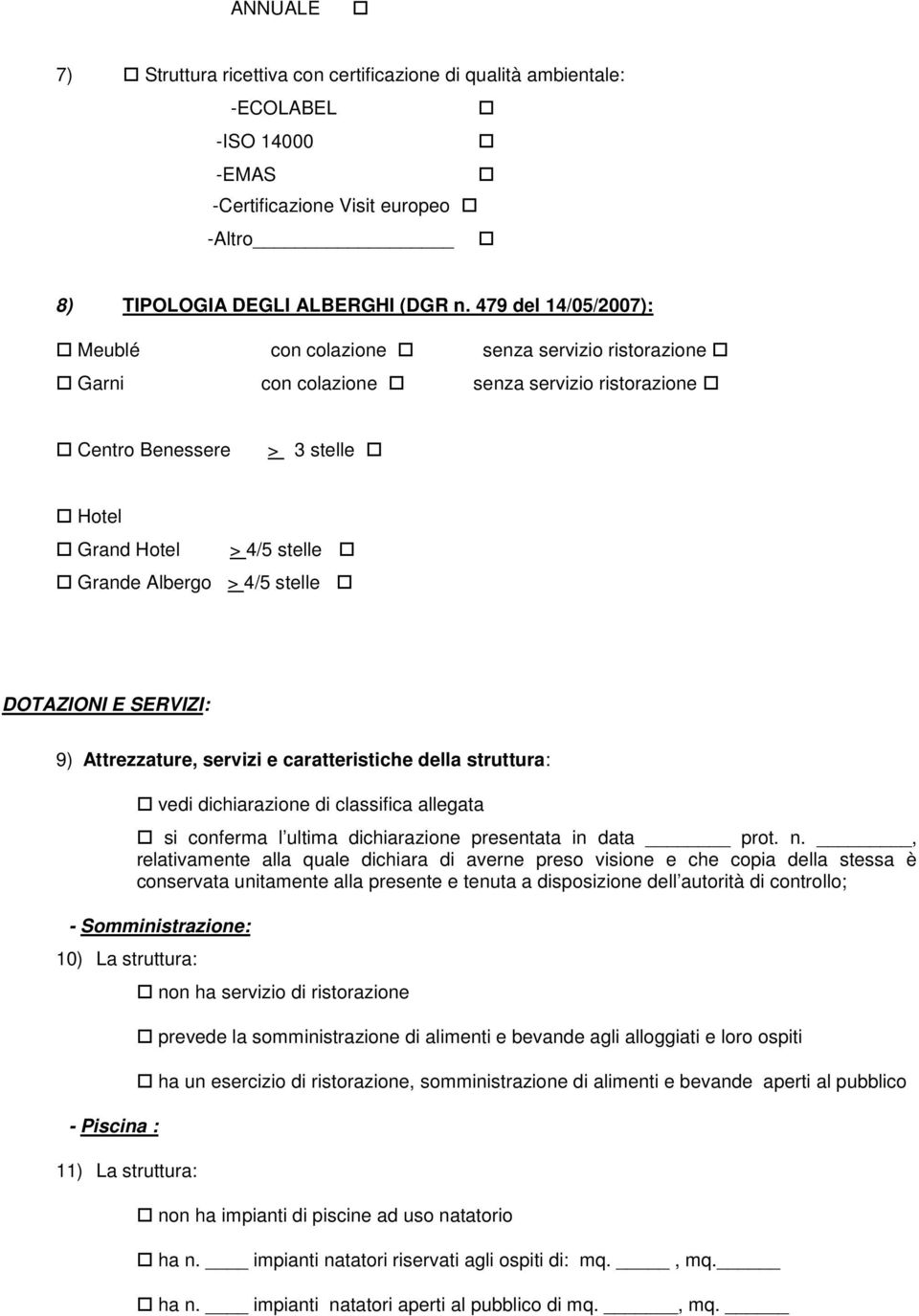 stelle DOTAZIONI E SERVIZI: 9) Attrezzature, servizi e caratteristiche della struttura: vedi dichiarazione di classifica allegata si conferma l ultima dichiarazione presentata in data prot. n.