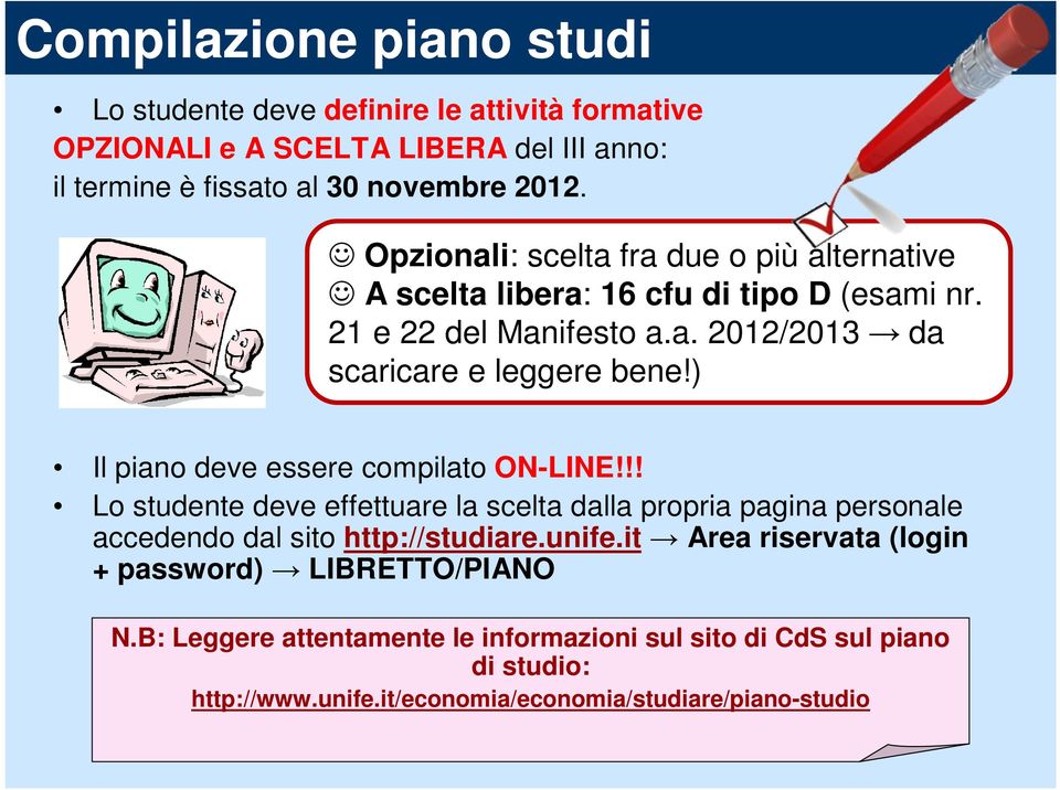 ) Il piano deve essere compilato ON-LINE!!! Lo studente deve effettuare la scelta dalla propria pagina personale accedendo dal sito http://studiare.unife.