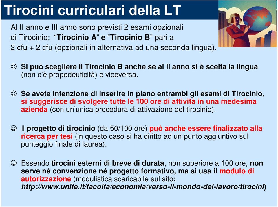 Se avete intenzione di inserire in piano entrambi gli esami di Tirocinio, si suggerisce di svolgere tutte le 100 ore di attività in una medesima azienda (con un unica procedura di attivazione del