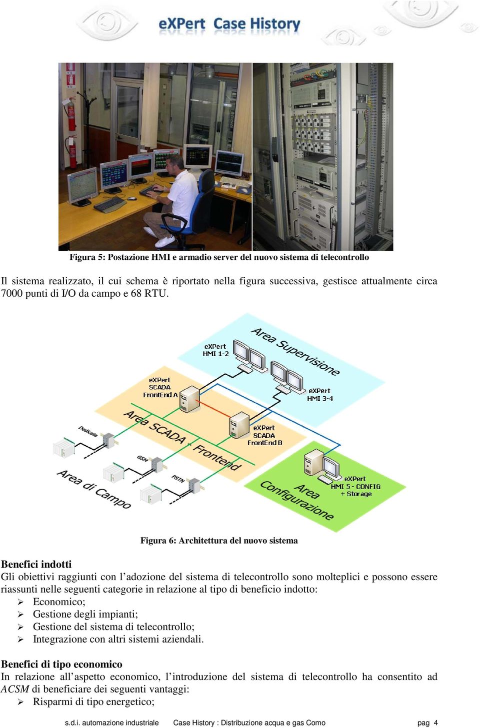 Figura 6: Architettura del nuovo sistema Benefici indotti Gli obiettivi raggiunti con l adozione del sistema di telecontrollo sono molteplici e possono essere riassunti nelle seguenti categorie in