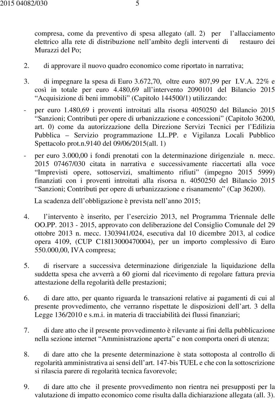 480,69 all intervento 2090101 del Bilancio 2015 Acquisizione di beni immobili (Capitolo 144500/1) utilizzando: - per euro 1.