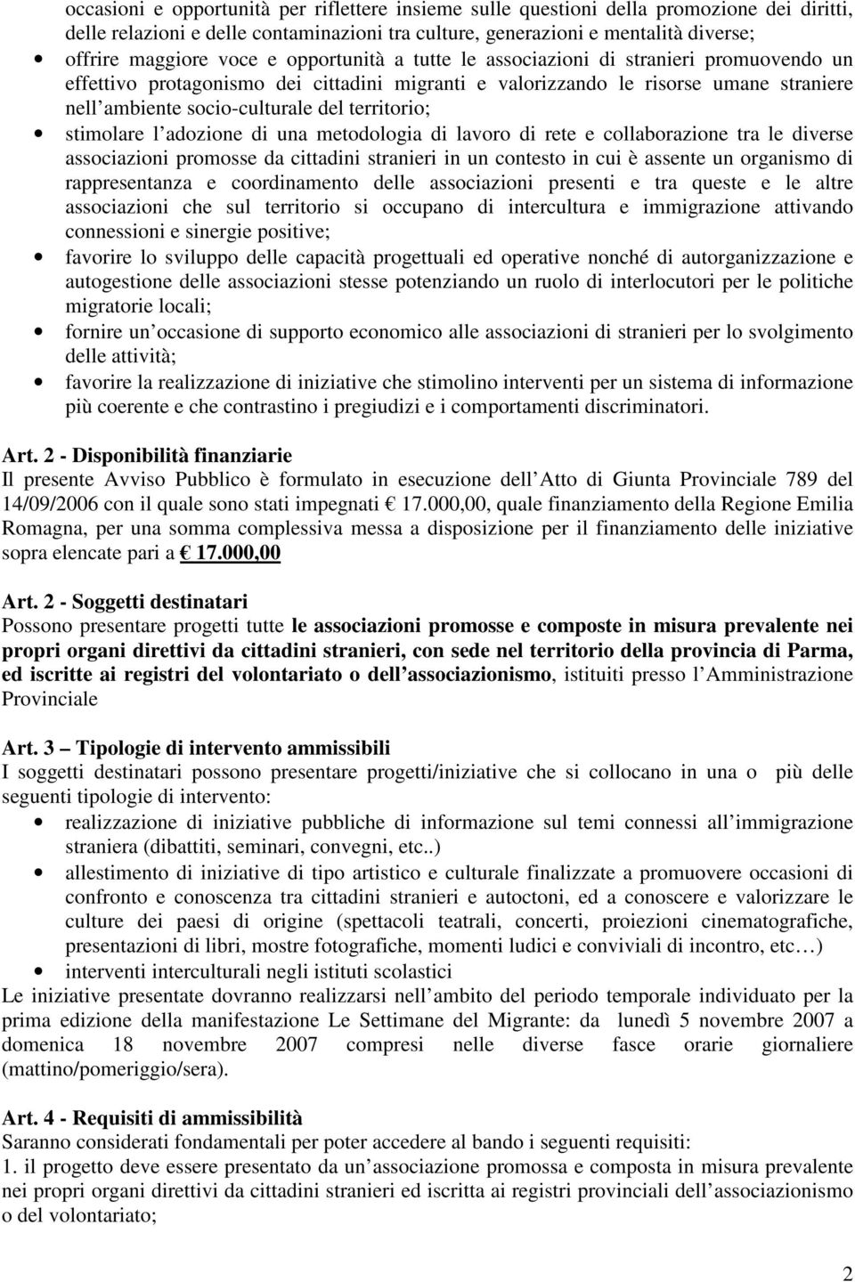 stimolare l adozione di una metodologia di lavoro di rete e collaborazione tra le diverse associazioni promosse da cittadini stranieri in un contesto in cui è assente un organismo di rappresentanza e