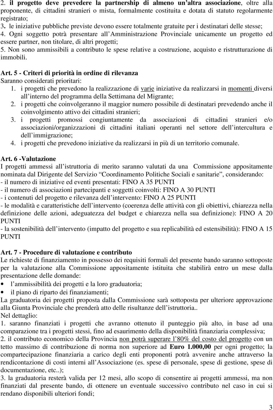 Ogni soggetto potrà presentare all Amministrazione Provinciale unicamente un progetto ed essere partner, non titolare, di altri progetti; 5.