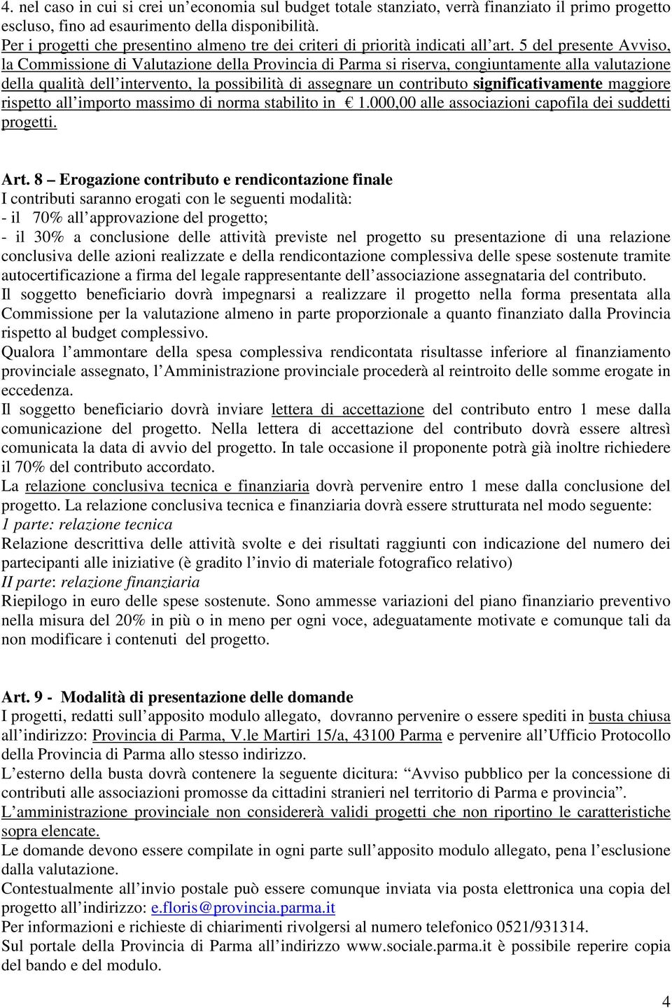 5 del presente Avviso, la Commissione di Valutazione della Provincia di Parma si riserva, congiuntamente alla valutazione della qualità dell intervento, la possibilità di assegnare un contributo