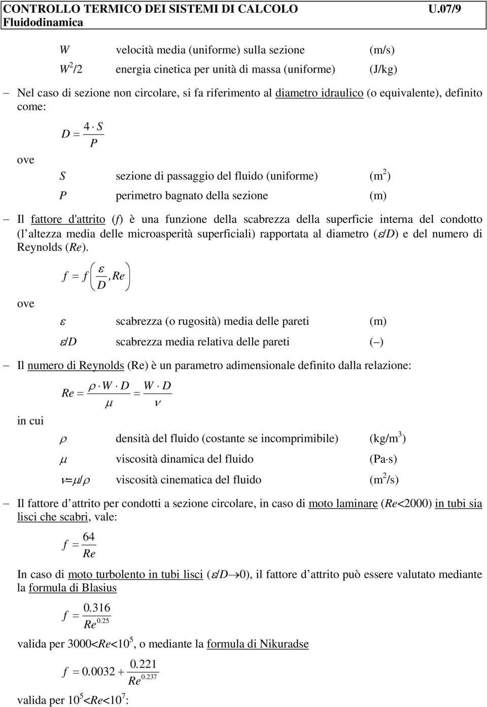 suerficie interna del condotto (l altezza media delle microaserità suerficiali) raortata al diametro (ε/d) e del numero di Reynolds (Re).