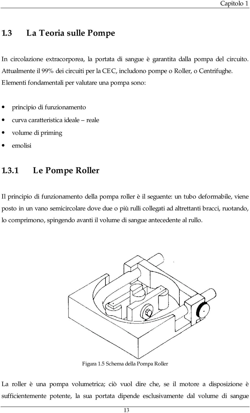 1 Le Pompe Roller Il principio di funzionamento della pompa roller è il seguente: un tubo deformabile, viene posto in un vano semicircolare dove due o più rulli collegati ad altrettanti bracci,