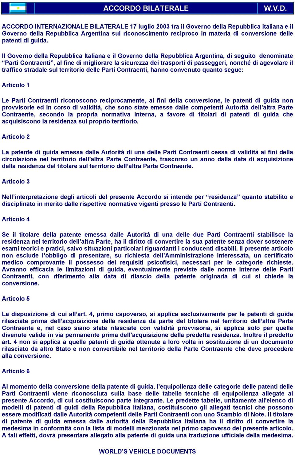 INTERNAZIONALE BILATERALE 17 luglio 2003 tra il Governo della Repubblica italiana e il Governo della Repubblica Argentina sul riconoscimento reciproco in materia di conversione delle patenti di guida.