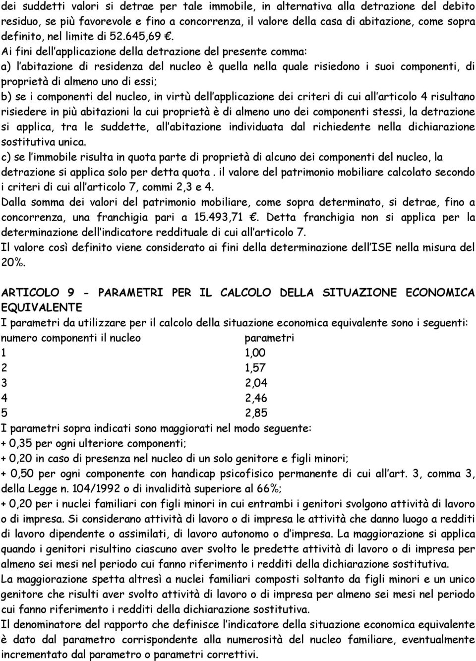 Ai fini dell applicazione della detrazione del presente comma: a) l abitazione di residenza del nucleo è quella nella quale risiedono i suoi componenti, di proprietà di almeno uno di essi; b) se i