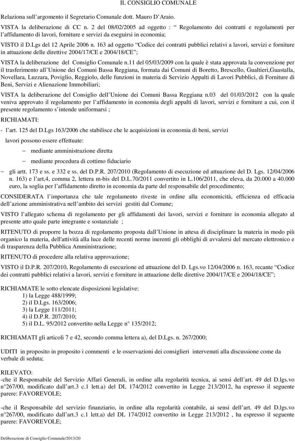 163 ad oggetto Codice dei contratti pubblici relativi a lavori, servizi e forniture in attuazione delle direttive 2004/17/CE e 2004/18/CE ; VISTA la deliberazione del Consiglio Comunale n.