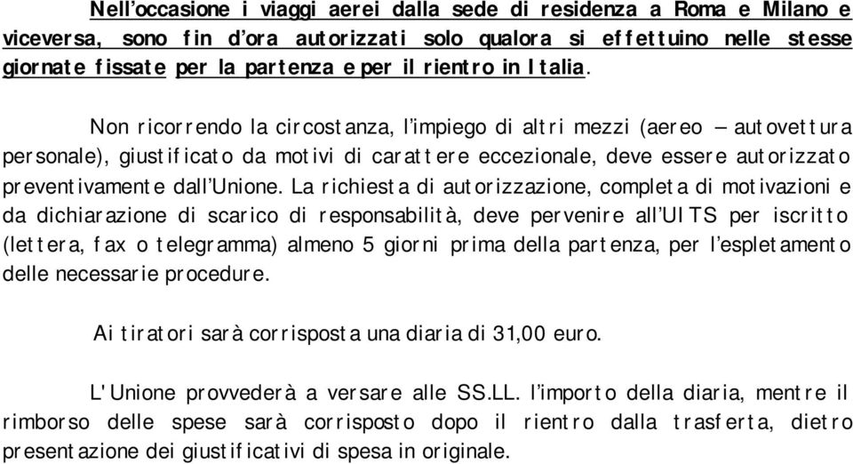 La richiesta di autorizzazione, completa di motivazioni e da dichiarazione di scarico di responsabilità, deve pervenire all UITS per iscritto (lettera, fax o telegramma) almeno 5 giorni prima della