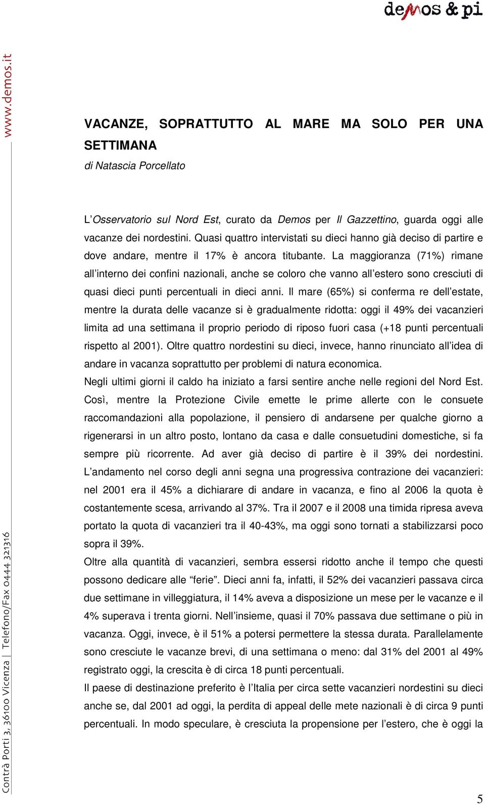 La maggioranza (71%) rimane all interno dei confini nazionali, anche se coloro che vanno all estero sono cresciuti di quasi dieci punti percentuali in dieci anni.