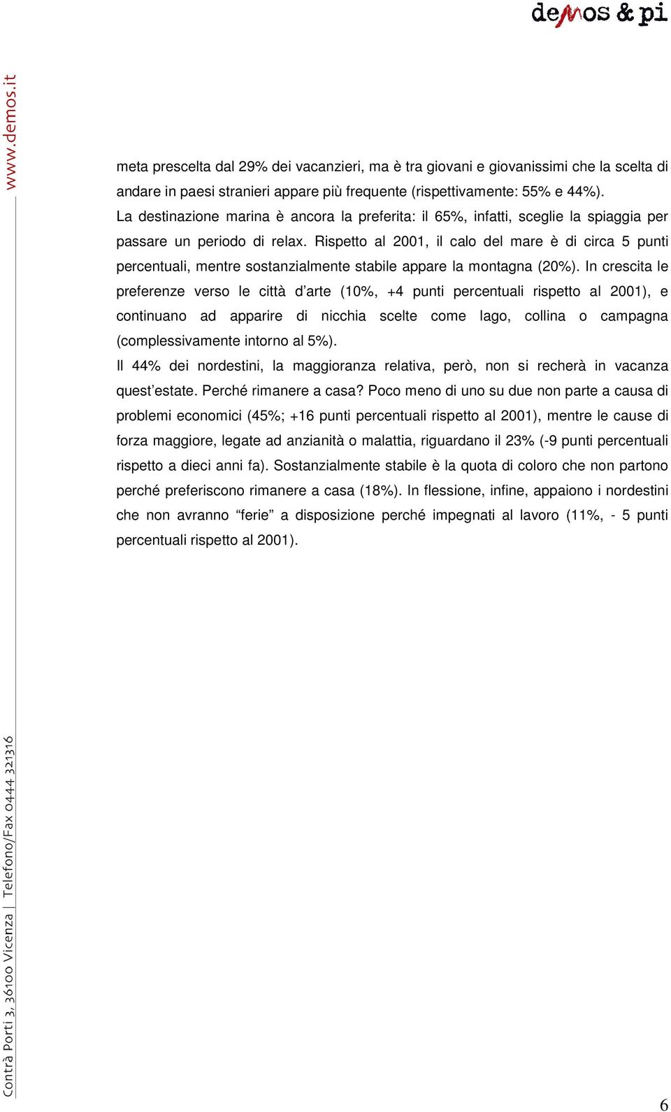 Rispetto al 2001, il calo del mare è di circa 5 punti percentuali, mentre sostanzialmente stabile appare la montagna (20%).