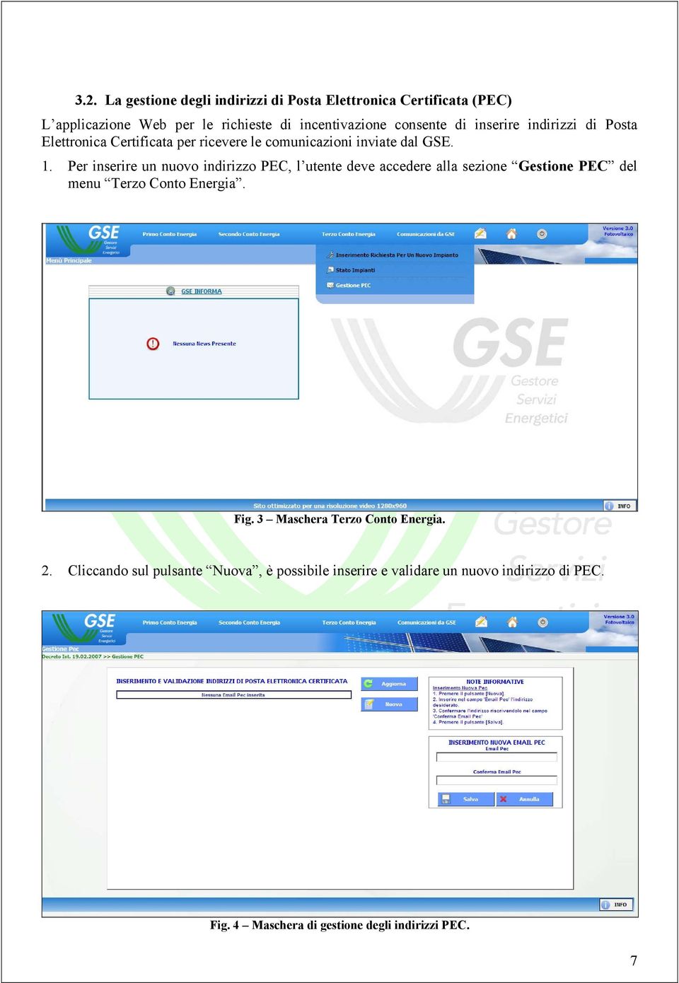 Per inserire un nuovo indirizzo PEC, l utente deve accedere alla sezione Gestione PEC del menu Terzo Conto Energia. Fig.