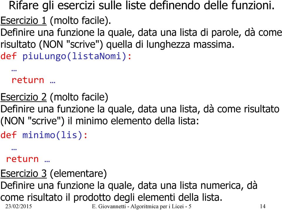 def piulungo(listanomi): return Esercizio 2 (molto facile) Definire una funzione la quale, data una lista, dà come risultato (NON "scrive") il minimo