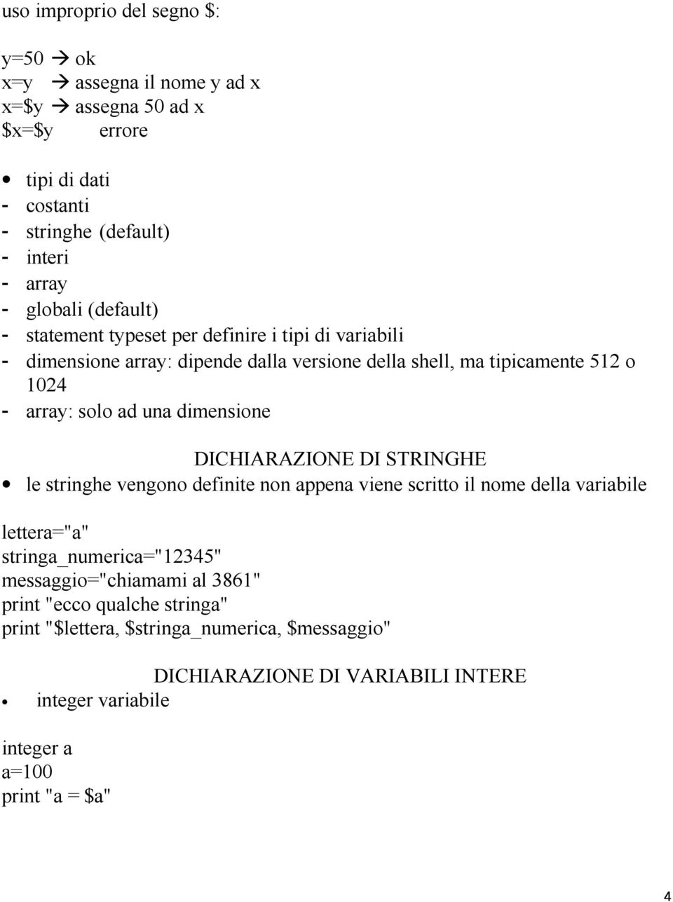 dimensione DICHIARAZIONE DI STRINGHE le stringhe vengono definite non appena viene scritto il nome della variabile lettera="a" stringa_numerica="2345"