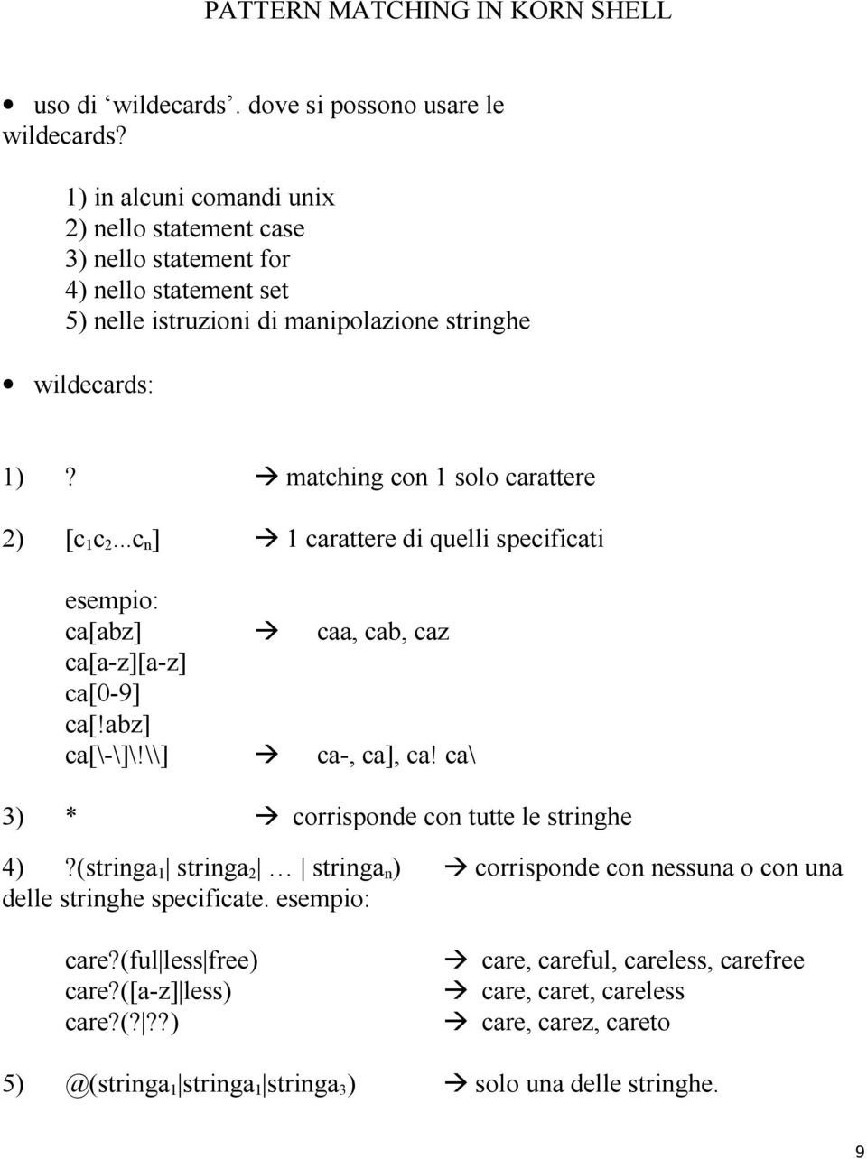 matching con solo carattere 2) [c c 2...c n ] carattere di quelli specificati esempio: ca[abz] caa, cab, caz ca[a-z][a-z] ca[0-9] ca[!abz] ca[\-\]\!\\] ca-, ca], ca!