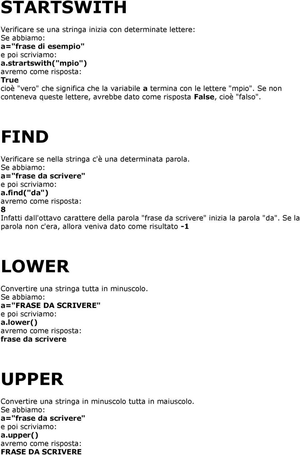 Se non conteneva queste lettere, avrebbe dato come risposta False, cioè "falso". FIND Verificare se nella stringa c'è una determinata parola. a="frase da scrivere" e poi scriviamo: a.