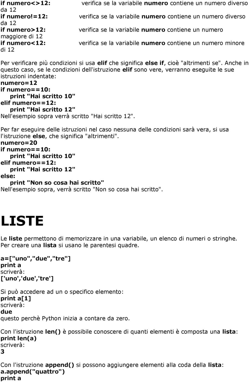 variabile numero contiene un numero verifica se la variabile numero contiene un numero minore Per verificare più condizioni si usa elif che significa else if, cioè "altrimenti se".