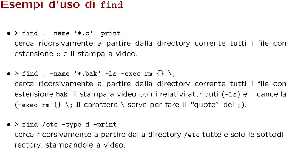 bak -ls -exec rm {} \; cerca ricorsivamente a partire dalla directory corrente tutti i file con estensione bak, li stampa a video con