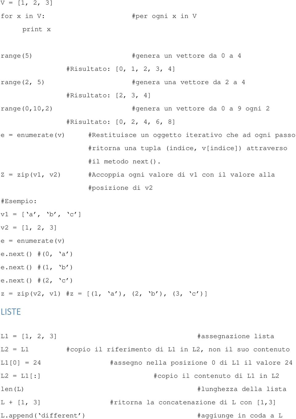 Z = zip(v1, v2) #Accoppia ogni valore di v1 con il valore alla #posizione di v2 #Esempio: v1 = [ a, b, c ] v2 = [1, 2, 3] e = enumerate(v) e.next() #(0, a ) e.next() #(1, b ) e.