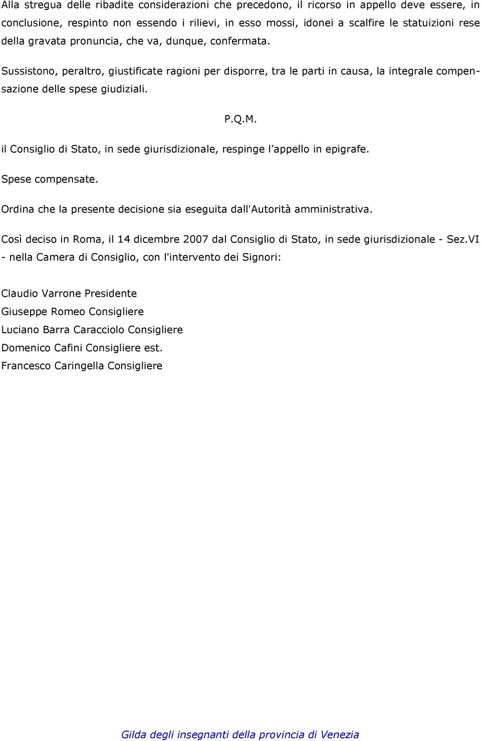 il Consiglio di Stato, in sede giurisdizionale, respinge l appello in epigrafe. Spese compensate. Ordina che la presente decisione sia eseguita dall'autorità amministrativa.