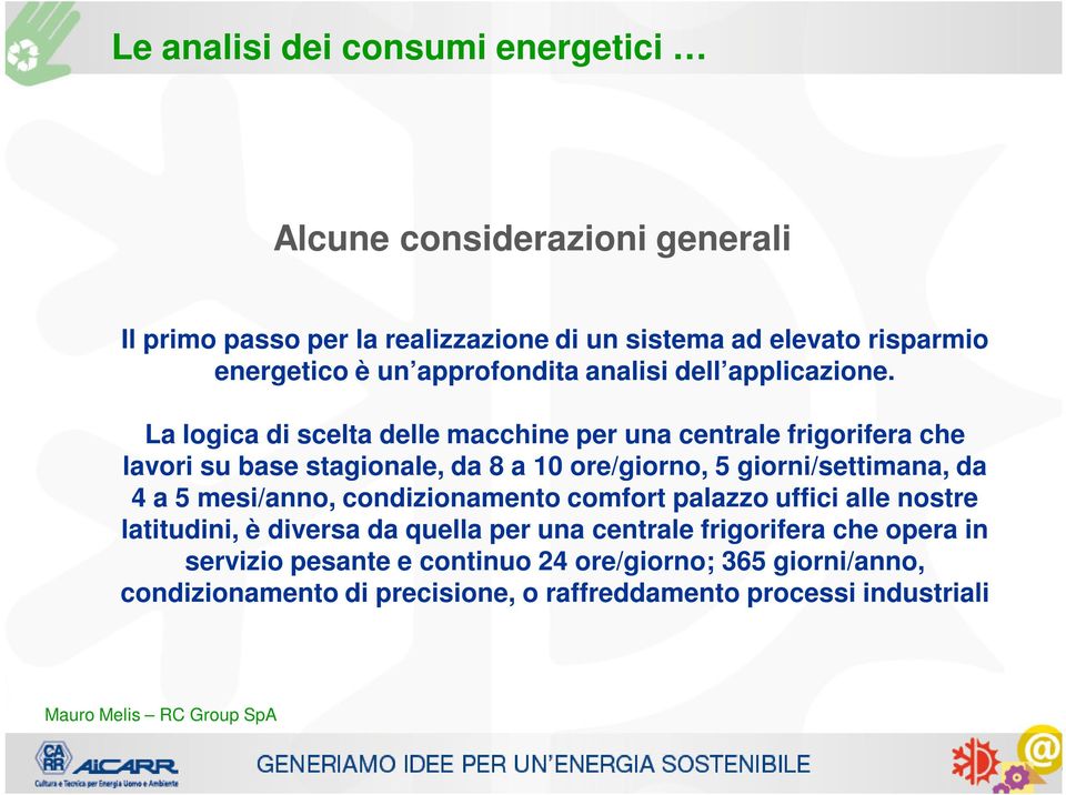 La logica di scelta delle macchine per una centrale frigorifera che lavori su base stagionale, da 8 a 10 ore/giorno, 5 giorni/settimana, da 4