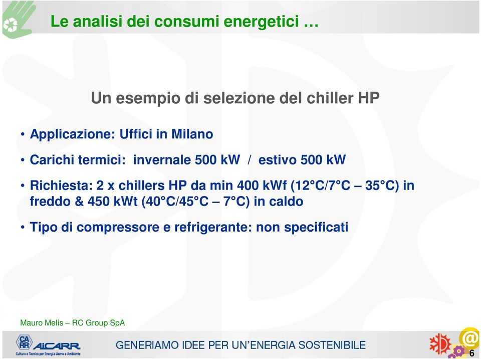 2 x chillers HP da min 400 kwf (12 C/7 C 35 C) in freddo & 450 kwt