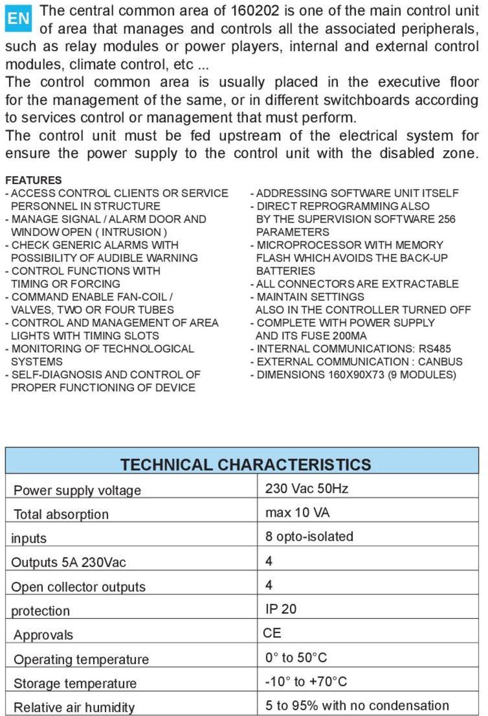 .. The control common area is usually placed in the executive floor for the management of the same, or in different switchboards according to services control or management that must perform.