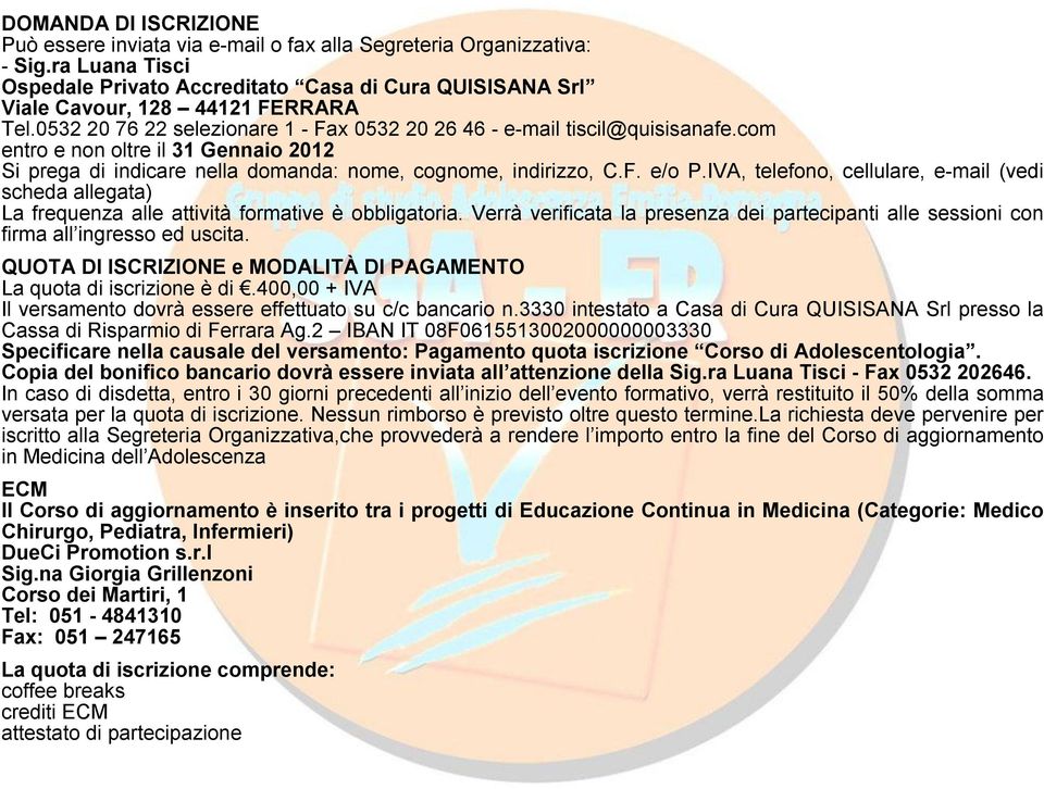 com entro e non oltre il 31 Gennaio 2012 Si prega di indicare nella domanda: nome, cognome, indirizzo, C.F. e/o P.