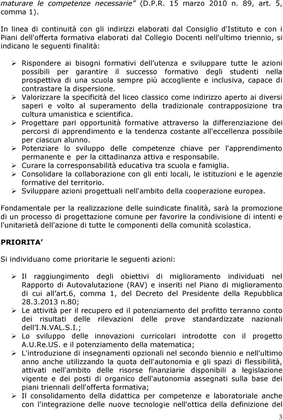 Rispondere ai bisogni formativi dell utenza e sviluppare tutte le azioni possibili per garantire il successo formativo degli studenti nella prospettiva di una scuola sempre più accogliente e