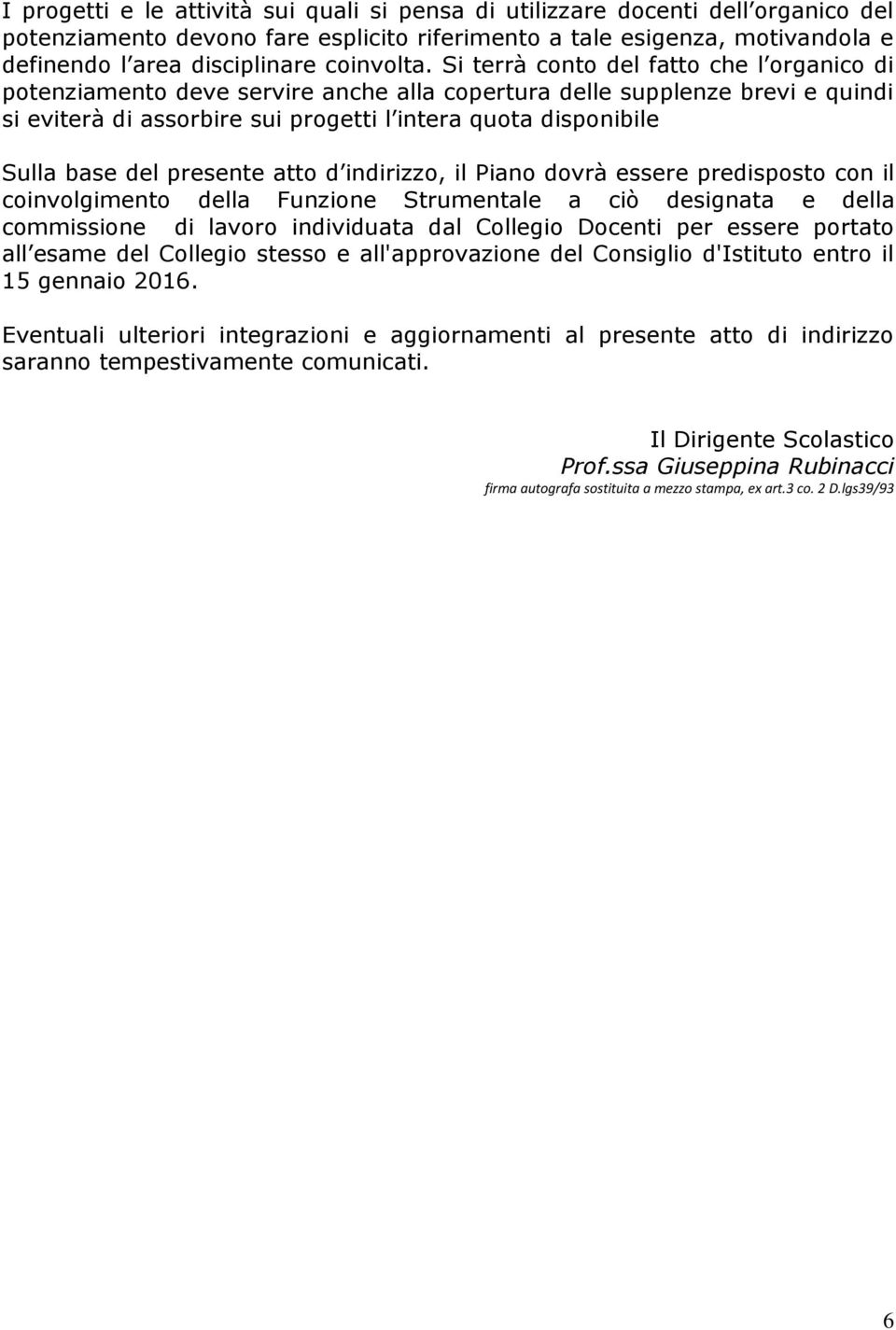 Si terrà conto del fatto che l organico di potenziamento deve servire anche alla copertura delle supplenze brevi e quindi si eviterà di assorbire sui progetti l intera quota disponibile Sulla base