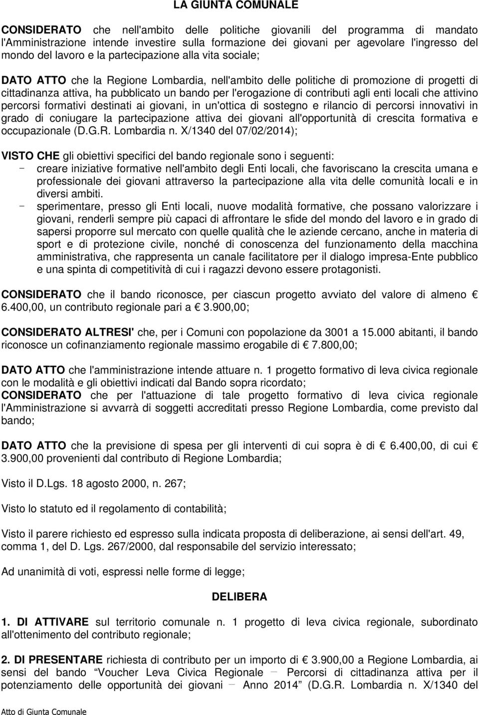 l'erogazione di contributi agli enti locali che attivino percorsi formativi destinati ai giovani, in un'ottica di sostegno e rilancio di percorsi innovativi in grado di coniugare la partecipazione